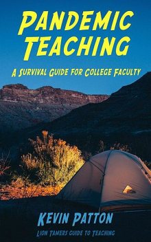 Pandemic Teaching: A Survival Guide for College Faculty (Lion Tamers Guide to Teaching, #1), Kevin Patton