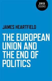 European Union and the End of Politics, James Heartfield