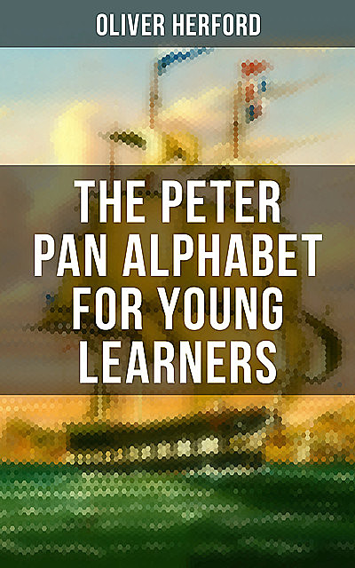 The Peter Pan Alphabet For Young Learners, Oliver Herford