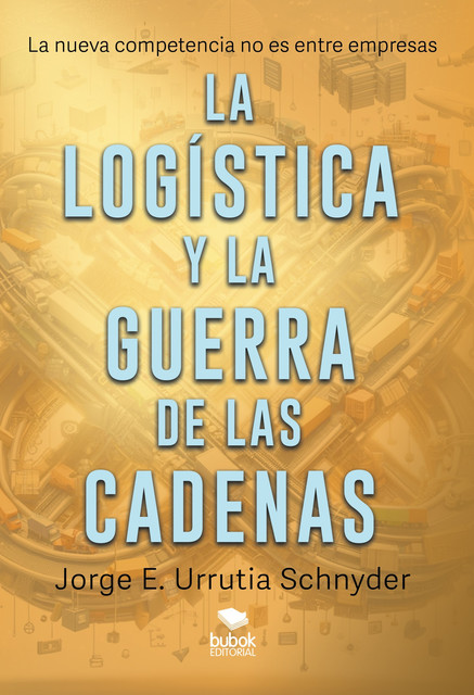 La logística y la guerra de las cadenas, Jorge E. Urrutia Schnyder