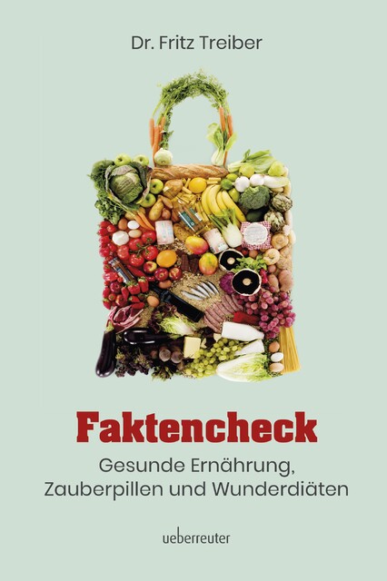 Faktencheck – Gesunde Ernährung, Zauberpillen und Wunderdiäten, Fritz Treiber