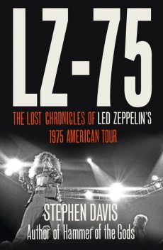 LZ-’75: Across America with Led Zeppelin, Stephen Davis