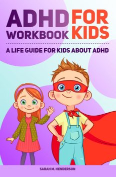 ADHD Workbook for Kids, Sarah M. Henderson Ph.D.