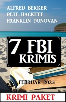 7 FBI Krimis Februar 2023: Krimi Paket, Alfred Bekker, Pete Hackett, Franklin Donovan