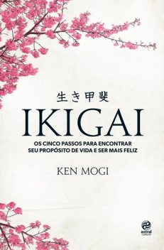 Ikigai: Os cinco passos para encontrar seu propósito de vida e ser mais feliz, Ken Mogi