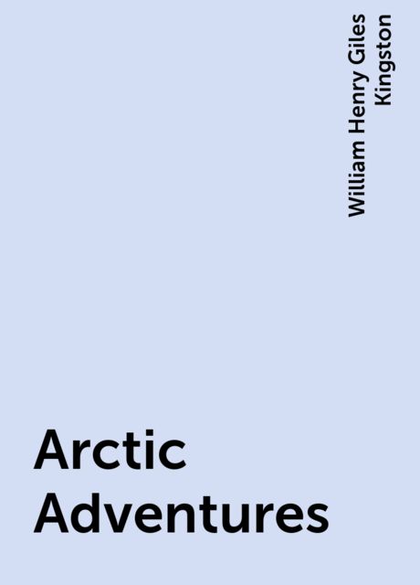 Arctic Adventures, William Henry Giles Kingston