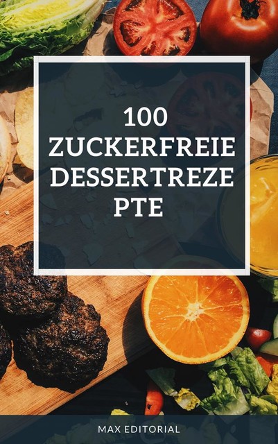 100 zuckerfreie Dessertrezepte, Max Editorial