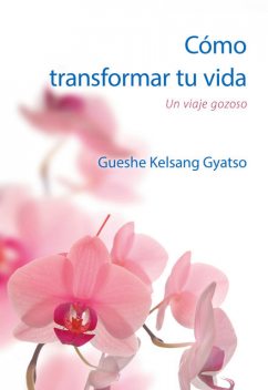 Cómo transformar tu vida, Gueshe Kelsang Gyatso