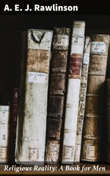 Religious Reality: A Book for Men, A.E.J.Rawlinson