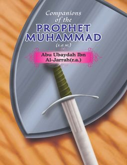Companions of the Prophet Muhammad(s.a.w.) Abu Ubaydah Ibn Al – Jarrah(r.a.), Portrait Publishing