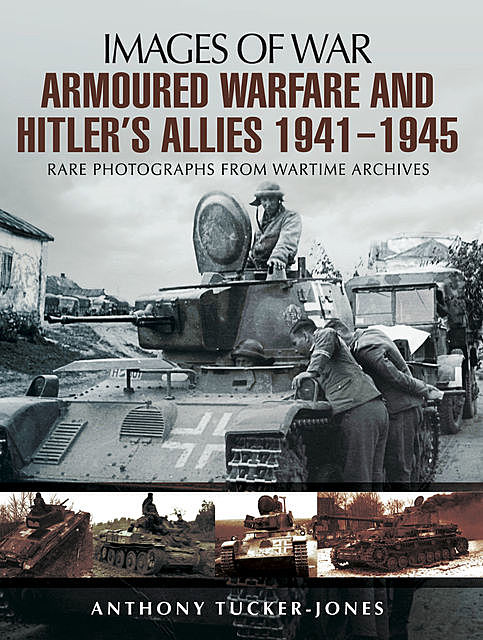 Armoured Warfare and Hitler's Allies, 1941–1945, Anthony Tucker-Jones