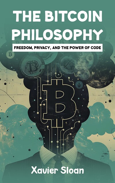 The Bitcoin Philosophy, Xavier Sloan