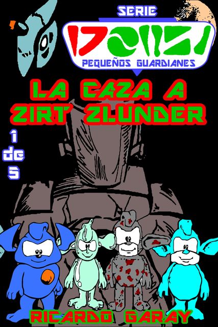 Serie Pequenos Guardianes - La Caza a Zirt Zlunder, Ricardo Garay