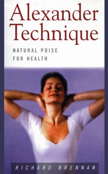Alexander Technique: Natural Poise for Health, Richard Brennan
