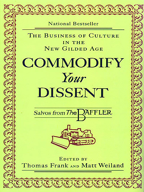 Commodify Your Dissent: Salvos from The Baffler, Thomas Frank, Matt Weiland