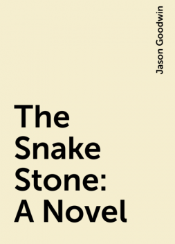 The Snake Stone: A Novel, Jason Goodwin