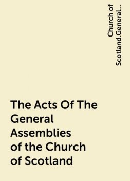 The Acts Of The General Assemblies of the Church of Scotland, Church of Scotland.General Assembly