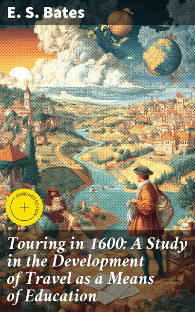 Touring in 1600: A Study in the Development of Travel as a Means of Education, E.S. Bates