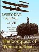 Every-day Science: Volume 7. The Conquest of Time and Space, Edward Huntington Williams, Henry Smith Williams