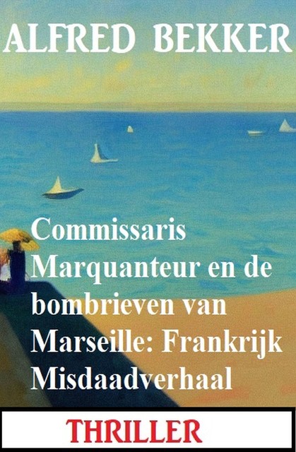 Commissaris Marquanteur en de bombrieven van Marseille: Frankrijk Misdaadverhaal, Alfred Bekker