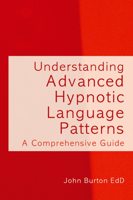 Understanding Advanced Hypnotic Language Patterns, John Burton