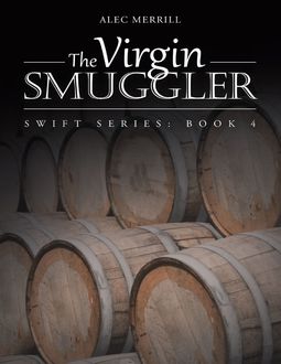 The Virgin Smuggler: Swift Series: Book 4, Alec Merrill