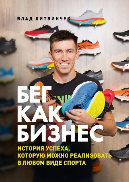 Бег как бизнес. История успеха, которую можно реализовать в любом виде спорта, Влад Литвинчук