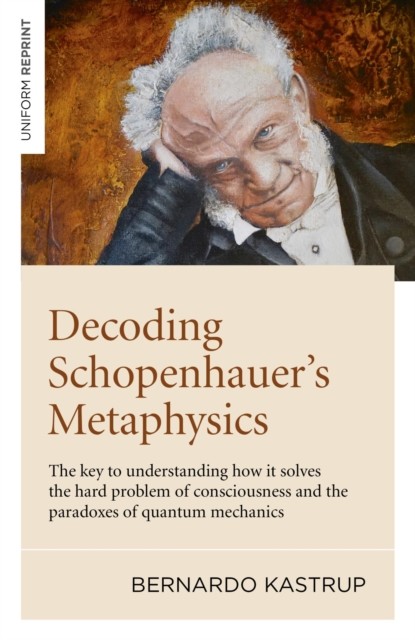 Decoding Schopenhauer's Metaphysics, Bernardo Kastrup