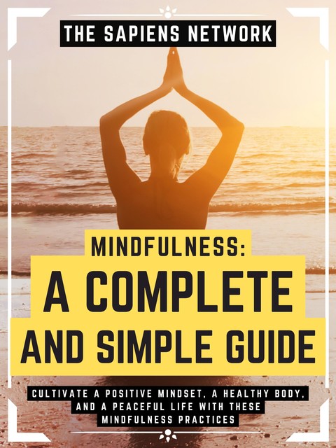 Mindfulness: A Complete And Simple Guide, The Sapiens Network