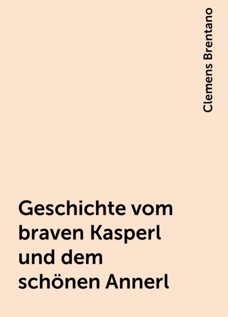 Geschichte vom braven Kasperl und dem schönen Annerl, Clemens Brentano