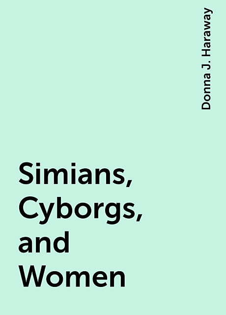 Simians, Cyborgs, and Women, Donna J. Haraway