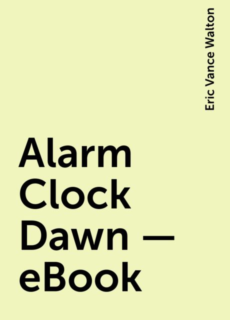 Alarm Clock Dawn – eBook, Eric Vance Walton