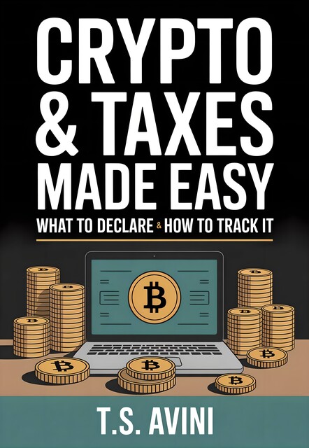 Crypto & Taxes Made Easy, T. S Avini