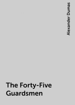 The Forty-Five Guardsmen, Alexander Dumas