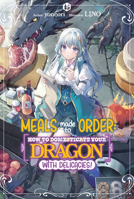 Meals Made to Order: How to Domesticate Your Dragon with Delicacies! Volume 1, Yoneori