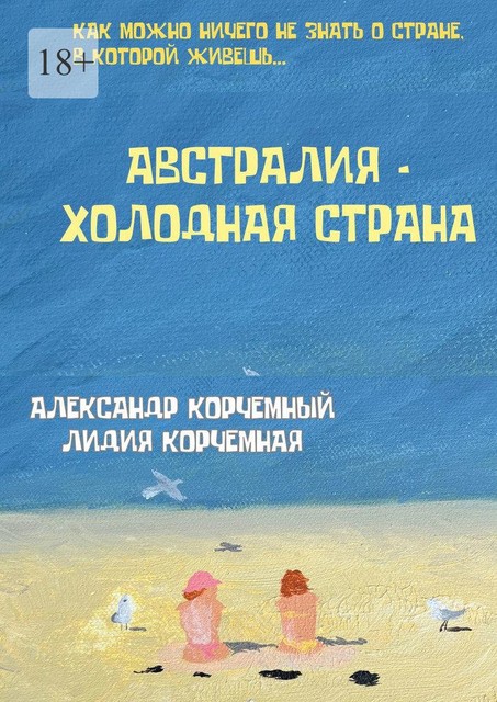 Австралия — холодная страна. Инструкция по применению Австралии в больших дозах, Александр Корчемный, Лидия Корчемная