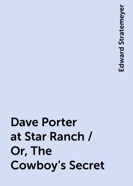 Dave Porter at Star Ranch / Or, The Cowboy's Secret, Edward Stratemeyer