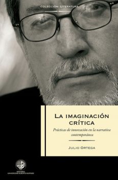 La imaginación crítica. Prácticas en la Innovación de la narrativa contemporánea, Julio Ortega