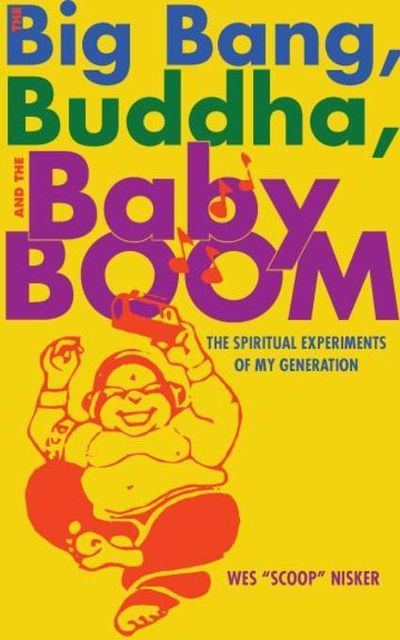 The Big Bang, the Buddha, and the Baby Boom, Wes “Scoop” Nisker