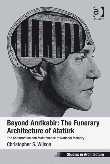 Beyond Anitkabir: The Funerary Architecture of Atatürk, Christopher Wilson