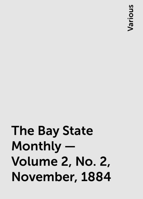 The Bay State Monthly — Volume 2, No. 2, November, 1884, Various