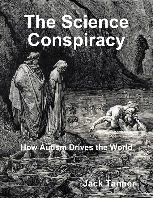 The Science Conspiracy: How Autism Drives the World, Jack Tanner