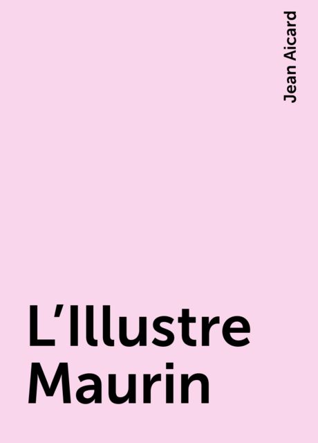 L'Illustre Maurin, Jean Aicard
