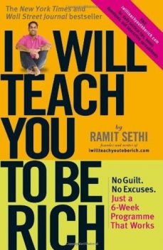I Will Teach You to Be Rich: No Guilt, No Excuses - Just a 6-Week Programme That Works, Ramit Sethi