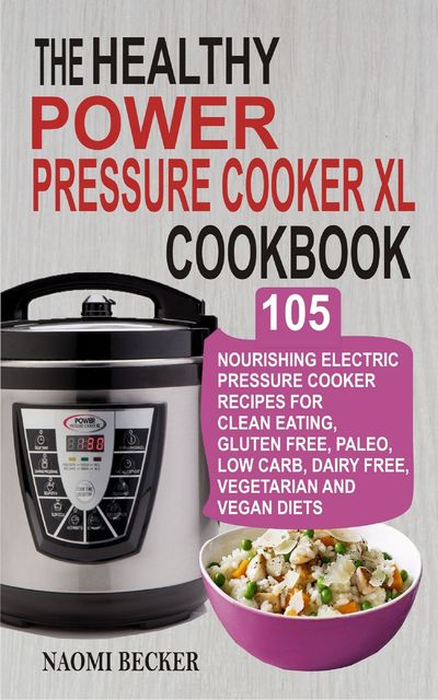 The Healthy Power Pressure Cooker XL Cookbook, Naomi Becker