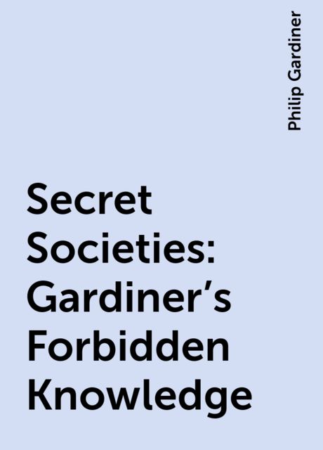 Secret Societies: Gardiner's Forbidden Knowledge, Philip Gardiner