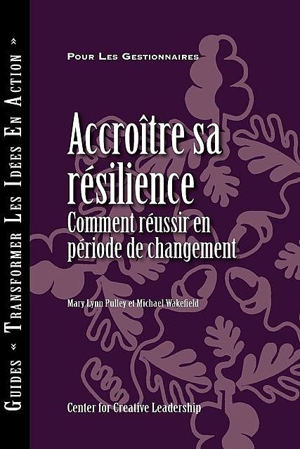 Building Resiliency: How to Thrive in Times of Change (French Canadian), Mary Lynn Pulley, Michael Wakefield
