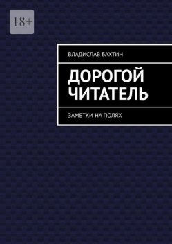 Дорогой читатель. Заметки на полях, Владислав Бахтин