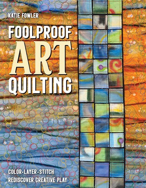 Foolproof Art Quilting, Katie Fowler