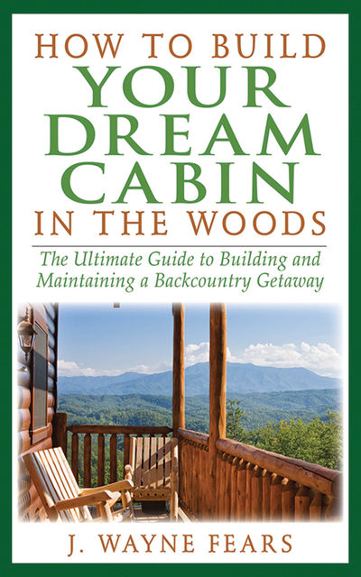 How to Build Your Dream Cabin in the Woods, J. Wayne Fears